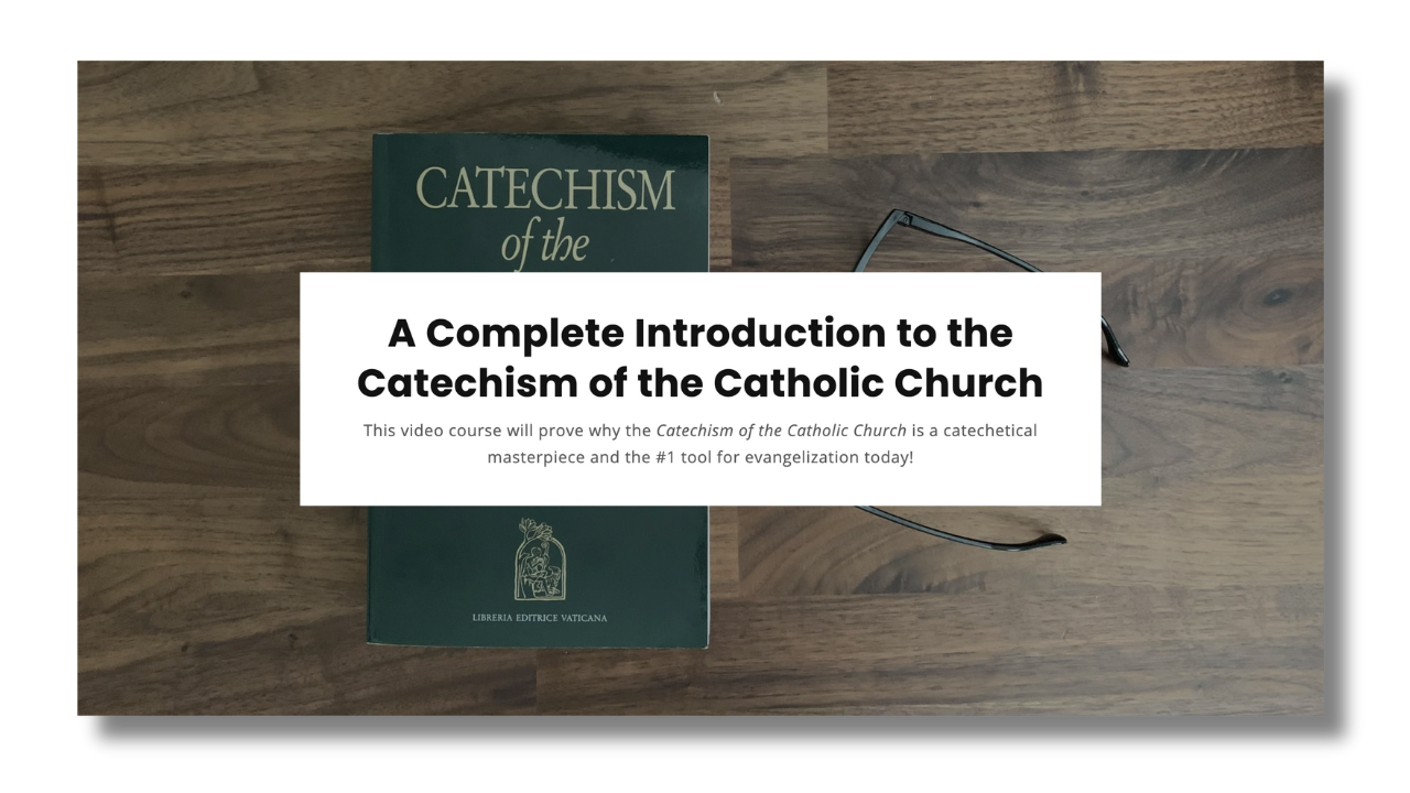 A Complete Introduction to the Catechism of the Catholic Church (Video Course)